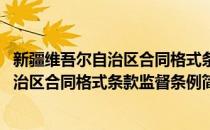 新疆维吾尔自治区合同格式条款监督条例(对于新疆维吾尔自治区合同格式条款监督条例简单介绍)