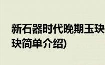 新石器时代晚期玉玦(对于新石器时代晚期玉玦简单介绍)