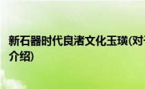 新石器时代良渚文化玉璜(对于新石器时代良渚文化玉璜简单介绍)