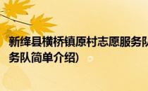 新绛县横桥镇原村志愿服务队(对于新绛县横桥镇原村志愿服务队简单介绍)