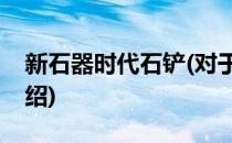新石器时代石铲(对于新石器时代石铲简单介绍)
