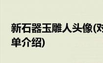 新石器玉雕人头像(对于新石器玉雕人头像简单介绍)