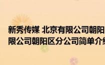 新秀传媒 北京有限公司朝阳区分公司(对于新秀传媒 北京有限公司朝阳区分公司简单介绍)