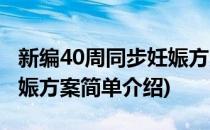 新编40周同步妊娠方案(对于新编40周同步妊娠方案简单介绍)