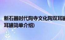 新石器时代陶寺文化陶双耳罐(对于新石器时代陶寺文化陶双耳罐简单介绍)