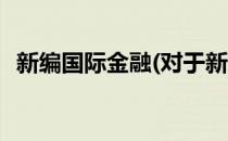 新编国际金融(对于新编国际金融简单介绍)
