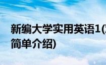 新编大学实用英语1(对于新编大学实用英语1简单介绍)