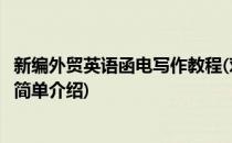新编外贸英语函电写作教程(对于新编外贸英语函电写作教程简单介绍)
