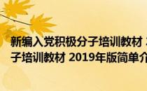 新编入党积极分子培训教材 2019年版(对于新编入党积极分子培训教材 2019年版简单介绍)