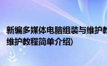 新编多媒体电脑组装与维护教程(对于新编多媒体电脑组装与维护教程简单介绍)