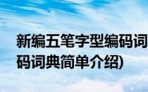 新编五笔字型编码词典(对于新编五笔字型编码词典简单介绍)
