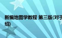 新编地图学教程 第三版(对于新编地图学教程 第三版简单介绍)