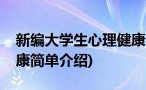 新编大学生心理健康(对于新编大学生心理健康简单介绍)