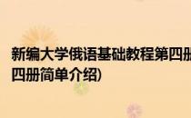 新编大学俄语基础教程第四册(对于新编大学俄语基础教程第四册简单介绍)