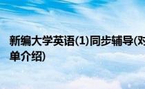 新编大学英语(1)同步辅导(对于新编大学英语(1)同步辅导简单介绍)