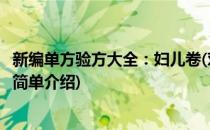 新编单方验方大全：妇儿卷(对于新编单方验方大全：妇儿卷简单介绍)