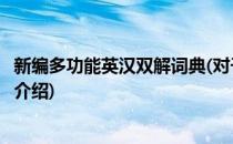 新编多功能英汉双解词典(对于新编多功能英汉双解词典简单介绍)