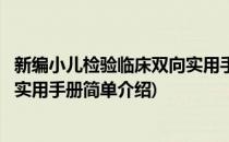 新编小儿检验临床双向实用手册(对于新编小儿检验临床双向实用手册简单介绍)