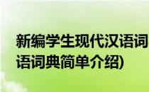 新编学生现代汉语词典(对于新编学生现代汉语词典简单介绍)