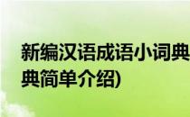 新编汉语成语小词典(对于新编汉语成语小词典简单介绍)