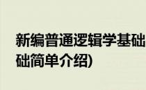 新编普通逻辑学基础(对于新编普通逻辑学基础简单介绍)