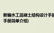 新编水工混凝土结构设计手册(对于新编水工混凝土结构设计手册简单介绍)
