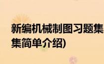 新编机械制图习题集(对于新编机械制图习题集简单介绍)