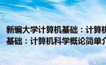 新编大学计算机基础：计算机科学概论(对于新编大学计算机基础：计算机科学概论简单介绍)