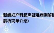 新编妇产科超声疑难病例解析(对于新编妇产科超声疑难病例解析简单介绍)