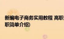 新编电子商务实用教程 高职(对于新编电子商务实用教程 高职简单介绍)