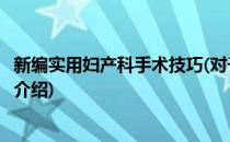 新编实用妇产科手术技巧(对于新编实用妇产科手术技巧简单介绍)