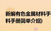 新编有色金属材料手册(对于新编有色金属材料手册简单介绍)