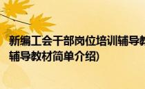 新编工会干部岗位培训辅导教材(对于新编工会干部岗位培训辅导教材简单介绍)