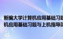 新编大学计算机应用基础习题与上机指导(对于新编大学计算机应用基础习题与上机指导简单介绍)