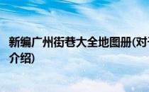 新编广州街巷大全地图册(对于新编广州街巷大全地图册简单介绍)