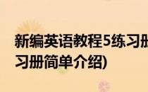 新编英语教程5练习册(对于新编英语教程5练习册简单介绍)