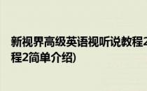新视界高级英语视听说教程2(对于新视界高级英语视听说教程2简单介绍)