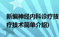 新编神经内科诊疗技术(对于新编神经内科诊疗技术简单介绍)