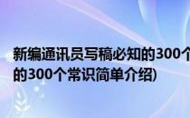 新编通讯员写稿必知的300个常识(对于新编通讯员写稿必知的300个常识简单介绍)