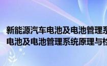 新能源汽车电池及电池管理系统原理与检修(对于新能源汽车电池及电池管理系统原理与检修简单介绍)