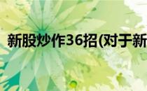 新股炒作36招(对于新股炒作36招简单介绍)