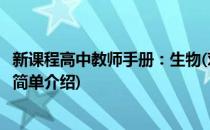 新课程高中教师手册：生物(对于新课程高中教师手册：生物简单介绍)