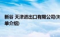 新谷 天津进出口有限公司(对于新谷 天津进出口有限公司简单介绍)