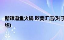 新辣道鱼火锅 欧美汇店(对于新辣道鱼火锅 欧美汇店简单介绍)