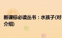 新课标必读丛书：水孩子(对于新课标必读丛书：水孩子简单介绍)