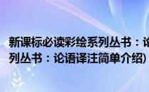 新课标必读彩绘系列丛书：论语译注(对于新课标必读彩绘系列丛书：论语译注简单介绍)