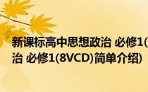 新课标高中思想政治 必修1(8VCD)(对于新课标高中思想政治 必修1(8VCD)简单介绍)