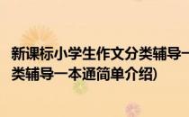 新课标小学生作文分类辅导一本通(对于新课标小学生作文分类辅导一本通简单介绍)