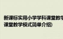 新课标实用小学学科课堂教学模式(对于新课标实用小学学科课堂教学模式简单介绍)