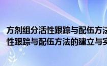 方剂组分活性跟踪与配伍方法的建立与实践(对于方剂组分活性跟踪与配伍方法的建立与实践简单介绍)